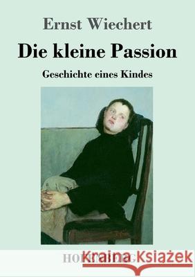 Die kleine Passion: Geschichte eines Kindes Ernst Wiechert 9783743741034 Hofenberg - książka