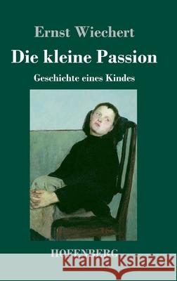 Die kleine Passion: Geschichte eines Kindes Ernst Wiechert 9783743741041 Hofenberg - książka