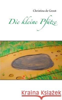 Die kleine Pfütze De Groot, Christina 9783752605372 Books on Demand - książka