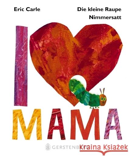 Die kleine Raupe Nimmersatt - I Love Mama Carle, Eric 9783836959513 Gerstenberg Verlag - książka