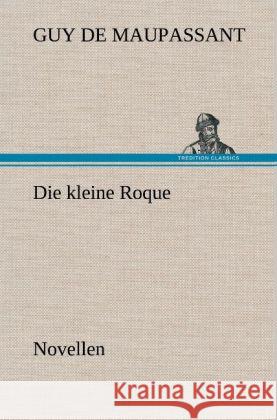 Die kleine Roque Maupassant, Guy de 9783847256274 TREDITION CLASSICS - książka