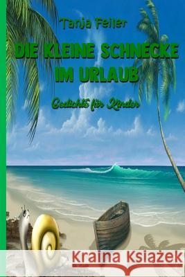 Die kleine Schnecke im Urlaub: Gedichte fuer Kinder Feiler F., Tanja 9781718992740 Createspace Independent Publishing Platform - książka