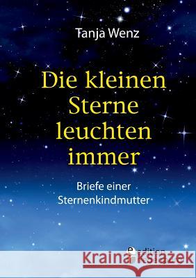 Die kleinen Sterne leuchten immer - Briefe einer Sternenkindmutter Tanja Wenz 9783903085572 Edition Riedenburg E.U. - książka