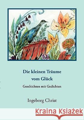 Die kleinen Träume vom Glück: - Geschichten und Gedichte - Christ, Ingeborg 9783839174111 Books on Demand - książka