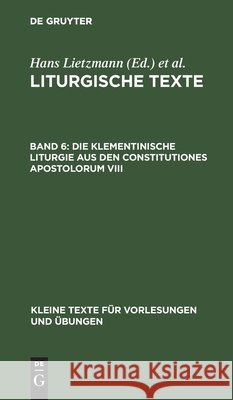 Die Klementinische Liturgie Aus Den Constitutiones Apostolorum VIII: Nebst Anhängen Hans Lietzmann, Evangelisch-Lutherische Kirche Im Königreich Sachsen 9783110999013 De Gruyter - książka