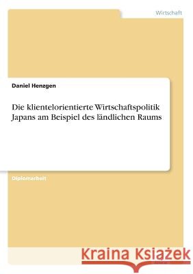 Die klientelorientierte Wirtschaftspolitik Japans am Beispiel des ländlichen Raums Henzgen, Daniel 9783838670249 Grin Verlag - książka