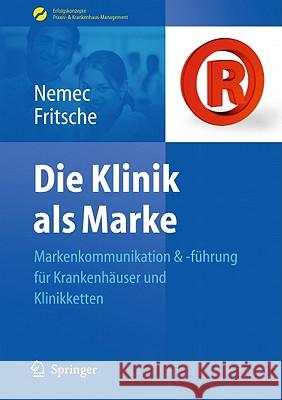 Die Klinik ALS Marke: Markenkommunikation Und -Führung Für Krankenhäuser Und Klinikketten Nemec, Sabine 9783642045400 Not Avail - książka