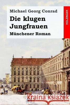 Die klugen Jungfrauen: Münchener Roman Conrad, Michael Georg 9781530192014 Createspace Independent Publishing Platform - książka