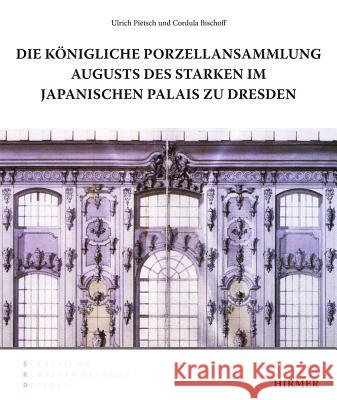 Die Königliche Porzellansammlung Augusts Des Starken Im Japanischen Palais Zu Dresden Pietsch, Ulrich 9783777421124 Hirmer Verlag GmbH - książka