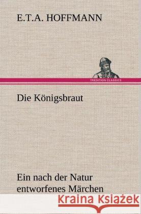 Die Königsbraut Hoffmann, E. T. A. 9783847264415 TREDITION CLASSICS - książka