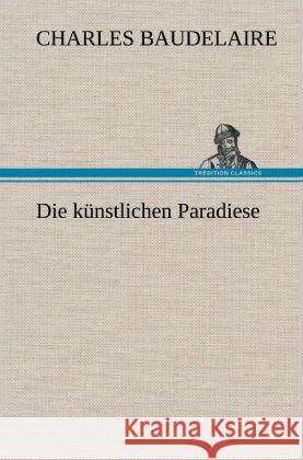 Die künstlichen Paradiese Baudelaire, Charles 9783847243526 TREDITION CLASSICS - książka