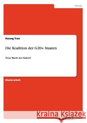 Die Koalition der G20+ Staaten: Neue Macht des Südens? Tran, Huong 9783656446873 Grin Verlag - książka
