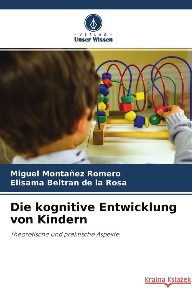 Die kognitive Entwicklung von Kindern Montañez Romero, Miguel, Beltran de la Rosa, Elisama 9786204490076 Verlag Unser Wissen - książka