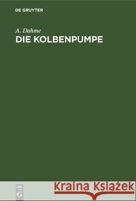 Die Kolbenpumpe: Ein Lehr- Und Handbuch Für Studierende Und Angehende Konstrukteure A Dahme 9783486737226 Walter de Gruyter - książka