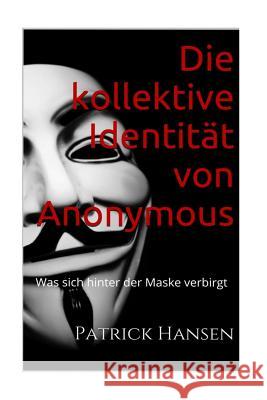 Die kollektive Identität von Anonymous: Was sich hinter der Maske verbirgt Hansen, Patrick G. 9781519790033 Createspace Independent Publishing Platform - książka