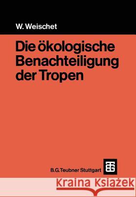 Die Ökologische Benachteiligung Der Tropen Weischet, Wolfgang 9783519134022 Vieweg+teubner Verlag - książka