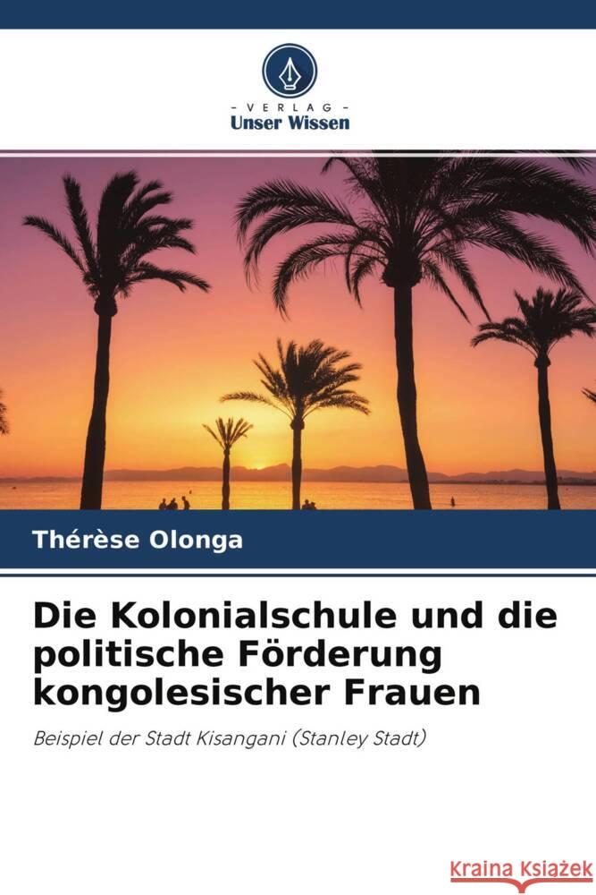 Die Kolonialschule und die politische Förderung kongolesischer Frauen Olonga, Thérèse 9786204308050 Verlag Unser Wissen - książka