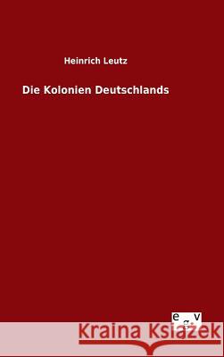 Die Kolonien Deutschlands Heinrich Leutz 9783734005220 Salzwasser-Verlag Gmbh - książka