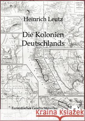 Die Kolonien Deutschlands Leutz, Heinrich 9783863825966 Europäischer Geschichtsverlag - książka