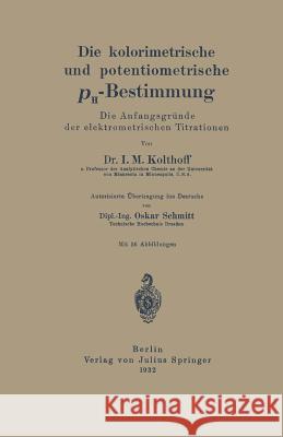 Die Kolorimetrische Und Potentiometrische Ph-Bestimmung: Die Anfangsgründe Der Elektrometrischen Titrationen Kolthoff, I. M. 9783642495014 Springer - książka