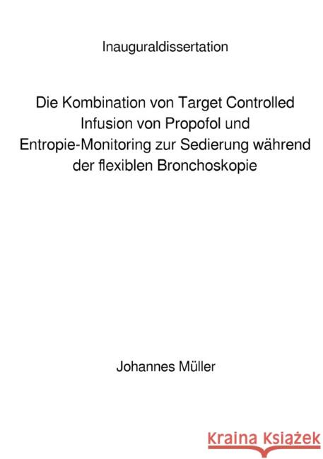 Die Kombination von Target Controlled Infusion von Propofol und Entropie-Monitoring zur Sedierung während der flexiblen Bronchoskopie Müller, Johannes 9783746715131 epubli - książka