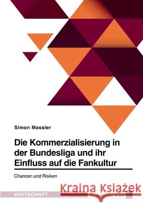 Die Kommerzialisierung in der Bundesliga und ihr Einfluss auf die Fankultur. Chancen und Risiken Simon Massler 9783346608079 Grin Verlag - książka