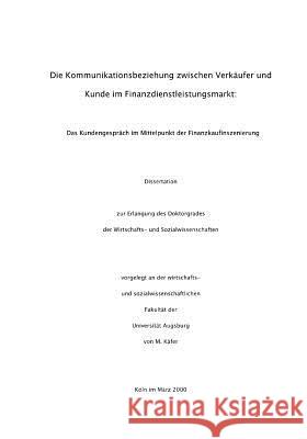 Die Kommunikationsbeziehung zwischen Verkäufer und Kunde im Finanzdienstleistungsmarkt: Das Kundengespräch im Mittelpunkt der Finanzkaufinszenierung Markus Käfer 9783831140015 Books on Demand - książka