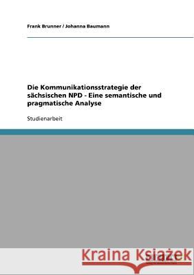 Die Kommunikationsstrategie der sächsischen NPD - Eine semantische und pragmatische Analyse Frank, JR. Brunner Johanna Baumann 9783638663977 Grin Verlag - książka