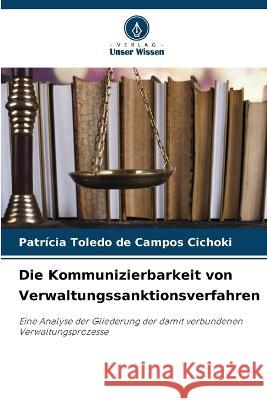 Die Kommunizierbarkeit von Verwaltungssanktionsverfahren Patricia Toledo de Campos Cichoki   9786206282112 Verlag Unser Wissen - książka