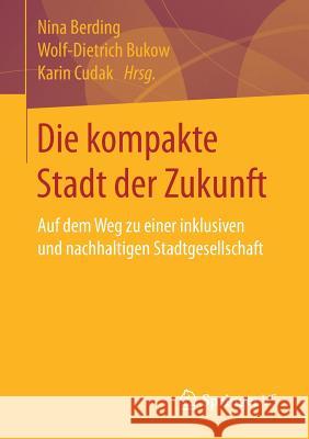 Die Kompakte Stadt Der Zukunft: Auf Dem Weg Zu Einer Inklusiven Und Nachhaltigen Stadtgesellschaft Berding, Nina 9783658187330 VS Verlag für Sozialwissenschaften - książka