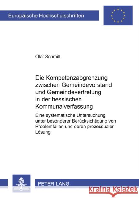 Die Kompetenzabgrenzung Zwischen Gemeindevorstand Und Gemeindevertretung in Der Hessischen Kommunalverfassung: Eine Systematische Untersuchung Unter B Schmitt, Olaf 9783631522318 Lang, Peter, Gmbh, Internationaler Verlag Der - książka