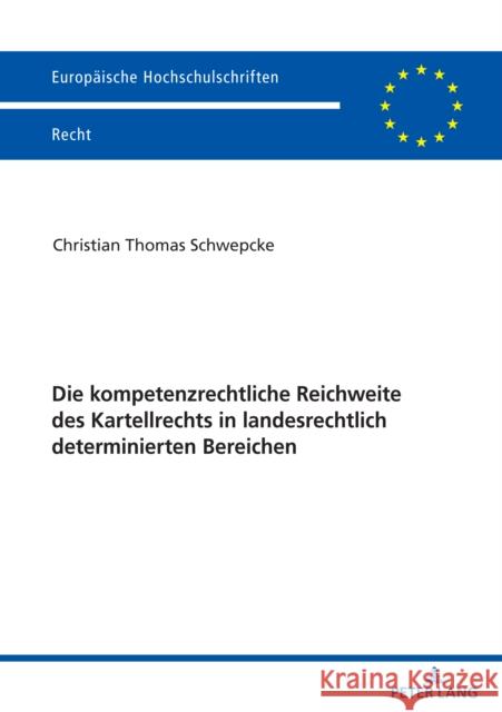 Die Kompetenzrechtliche Reichweite Des Kartellrechts in Landesrechtlich Determinierten Bereichen Christian Schwepcke   9783631883631 Peter Lang AG - książka