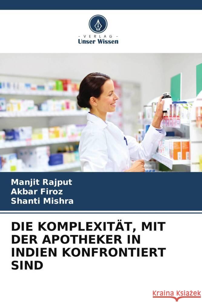 DIE KOMPLEXITÄT, MIT DER APOTHEKER IN INDIEN KONFRONTIERT SIND Rajput, Manjit, Firoz, Akbar, Mishra, Shanti 9786207113200 Verlag Unser Wissen - książka