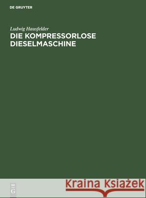 Die kompressorlose Dieselmaschine Ludwig Hausfelder 9783111260969 De Gruyter - książka
