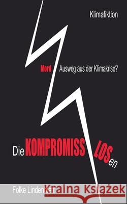 Die Kompromisslosen: Mord: Ausweg aus der Klimakrise? Folke Lindenblatt 9783819211102 Bod - Books on Demand - książka