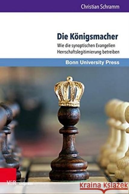 Die Konigsmacher: Wie Die Synoptischen Evangelien Herrschaftslegitimierung Betreiben Christian Schramm 9783847109297 V&r Unipress - książka