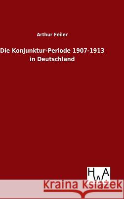 Die Konjunktur-Periode 1907-1913 in Deutschland Arthur Feiler 9783863833039 Salzwasser-Verlag Gmbh - książka