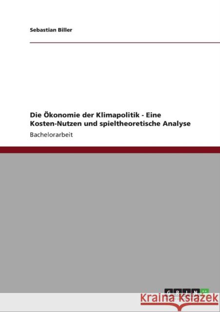 Die Ökonomie der Klimapolitik - Eine Kosten-Nutzen und spieltheoretische Analyse Biller, Sebastian 9783640821990 Grin Verlag - książka