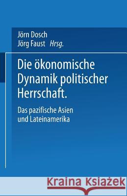 Die Ökonomische Dynamik Politischer Herrschaft: Das Pazifische Asien Und Lateinamerika Dosch, Jörn 9783810026101 Springer - książka