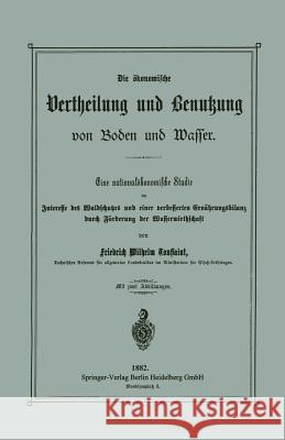 Die Ökonomische Vertheilung Und Benutzung Von Boden Und Wasser: Eine Nationalökonomische Studie Im Interesse Des Waldschutzes Und Einer Verbesserten E Toussaint, Friedrich Wilhelm 9783662323304 Springer - książka