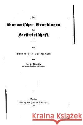 Die ökonomischen Grundlagen der Forstwirtschaft Martin, K. 9781530708550 Createspace Independent Publishing Platform - książka