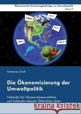 Die �konomisierung der Umweltpolitik. Fallstudie EG-Wasserrahmenrichtlinie und Fallstudie Globale �ffentliche G�ter Katherina Grafl, Rainer Marggraf, Jorg Cortekar 9783838207704 Ibidem Press - książka