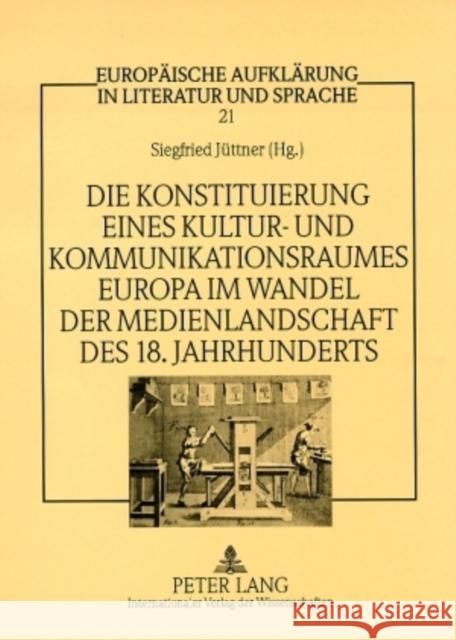 Die Konstituierung Eines Kultur- Und Kommunikationsraumes Europa Im Wandel Der Medienlandschaft Des 18. Jahrhunderts Jüttner, Siegfried 9783631575703 Peter Lang Gmbh, Internationaler Verlag Der W - książka