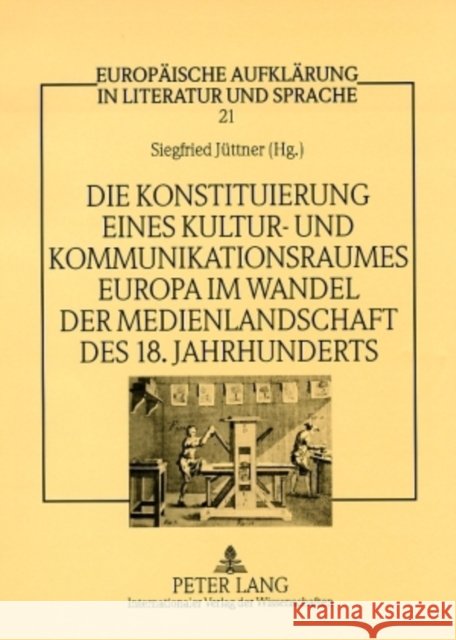 Die Konstituierung Eines Kultur- Und Kommunikationsraumes Europa Im Wandel Der Medienlandschaft Des 18. Jahrhunderts Jüttner, Siegfried 9783631575703 Peter Lang Gmbh, Internationaler Verlag Der W - książka