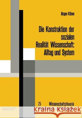 Die Konstruktion Der Sozialen Realität Wissenschaft: Alltag Und System Klüver, Jürgen 9783528063146 Vieweg+teubner Verlag - książka