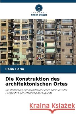 Die Konstruktion des architektonischen Ortes Faria, Célia 9786207646647 Verlag Unser Wissen - książka