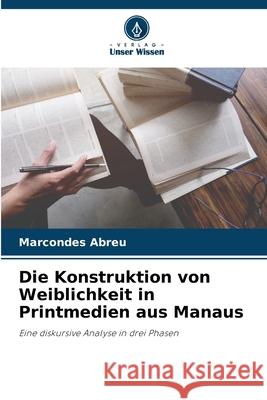 Die Konstruktion von Weiblichkeit in Printmedien aus Manaus Abreu, Marcondes 9786206816799 Verlag Unser Wissen - książka