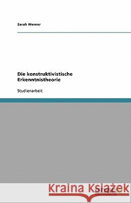 Die konstruktivistische Erkenntnistheorie Sarah Werner 9783640205363 Grin Verlag - książka