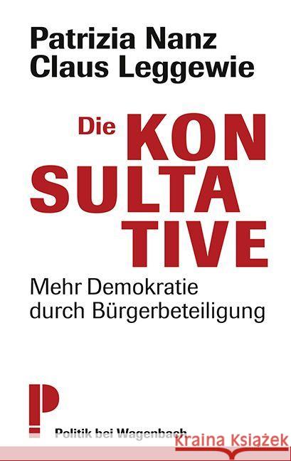 Die Konsultative : Mehr Demokratie durch Bürgerbeteiligung Nanz, Patrizia; Leggewie, Claus 9783803128102 Wagenbach - książka