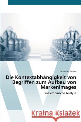 Die Kontextabhängigkeit von Begriffen zum Aufbau von Markenimages Fischer, Sebastian 9783639419955 AV Akademikerverlag - książka